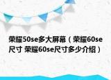榮耀50se多大屏幕（榮耀60se尺寸 榮耀60se尺寸多少介紹）