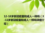 12-18歲新冠疫苗和成人一樣嗎（3-11歲新冠疫苗和成人一樣嗎詳細(xì)介紹）