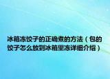冰箱凍餃子的正確煮的方法（包的餃子怎么放到冰箱里凍詳細介紹）