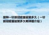 接種一針新冠疫苗能管多久（一針新冠疫苗能管多久呢詳細(xì)介紹）