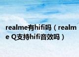 realme有hifi嗎（realme Q支持hifi音效嗎）