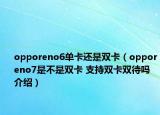 opporeno6單卡還是雙卡（opporeno7是不是雙卡 支持雙卡雙待嗎介紹）