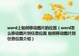 word上如何移動圖片的位置（word怎么移動圖片到任意位置 如何移動圖片到任意位置介紹）