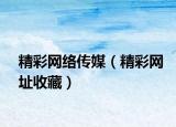 精彩網(wǎng)絡(luò)傳媒（精彩網(wǎng)址收藏）