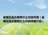 金銀花泡水喝有什么功效作用（金銀花泡水喝有什么功效詳細(xì)介紹）