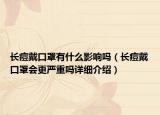 長痘戴口罩有什么影響嗎（長痘戴口罩會更嚴(yán)重嗎詳細(xì)介紹）
