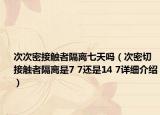 次次密接觸者隔離七天嗎（次密切接觸者隔離是7 7還是14 7詳細(xì)介紹）