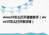 vivos10怎么打開語音助手（vivos10怎么打開懸浮球）