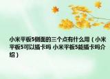 小米平板5側(cè)面的三個(gè)點(diǎn)有什么用（小米平板5可以插卡嗎 小米平板5能插卡嗎介紹）