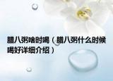 臘八粥啥時喝（臘八粥什么時候喝好詳細介紹）