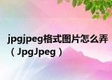 jpgjpeg格式圖片怎么弄（JpgJpeg）