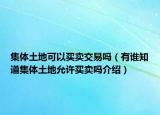集體土地可以買賣交易嗎（有誰知道集體土地允許買賣嗎介紹）