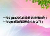 一加9 pro怎么自動開啟超頻響應(yīng)（一加9pro游戲超頻響應(yīng)怎么開）