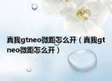 真我gtneo微距怎么開（真我gtneo微距怎么開）