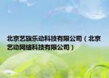 北京藝旗樂動(dòng)科技有限公司（北京藝動(dòng)網(wǎng)絡(luò)科技有限公司）