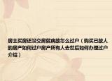 房主買房還沒交房就病故怎么過戶（購買已故人的房產(chǎn)如何過戶房產(chǎn)所有人去世后如何辦理過戶介紹）