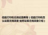 佳能打印機(jī)無(wú)線(xiàn)設(shè)置教程（佳能打印機(jī)怎么設(shè)置無(wú)線(xiàn)連接 如何設(shè)置無(wú)線(xiàn)連接介紹）