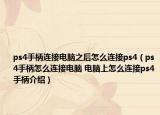 ps4手柄連接電腦之后怎么連接ps4（ps4手柄怎么連接電腦 電腦上怎么連接ps4手柄介紹）