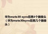 華為mate30 epro后置4個(gè)攝像頭（華為mate30epro后置幾個(gè)攝像頭）