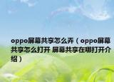 oppo屏幕共享怎么弄（oppo屏幕共享怎么打開(kāi) 屏幕共享在哪打開(kāi)介紹）