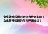 女生轉(zhuǎn)呼啦圈對(duì)身體有什么影響（女生轉(zhuǎn)呼啦圈的危害詳細(xì)介紹）
