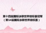 第十四屆國際泳聯(lián)世界錦標賽冠軍（第14屆國際泳聯(lián)世界錦標賽）
