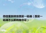 微信重新綁定西安一碼通（西安一碼通怎么解綁身份證）