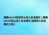 惠普win10系統(tǒng)怎么進(jìn)入安全模式（惠普win10怎么進(jìn)入安全模式 如何進(jìn)入安全模式介紹）