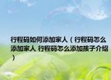 行程碼如何添加家人（行程碼怎么添加家人 行程碼怎么添加孩子介紹）