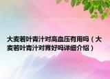 大麥若葉青汁對高血壓有用嗎（大麥若葉青汁對胃好嗎詳細介紹）