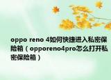 oppo reno 4如何快捷進(jìn)入私密保險(xiǎn)箱（opporeno4pro怎么打開私密保險(xiǎn)箱）