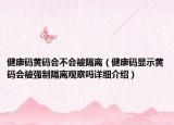 健康碼黃碼會不會被隔離（健康碼顯示黃碼會被強(qiáng)制隔離觀察嗎詳細(xì)介紹）