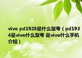 vivo pd1928是什么型號(hào)（pd1934是vivo什么型號(hào) 是vivo什么手機(jī)介紹）