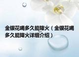 金銀花喝多久能降火（金銀花喝多久能降火詳細介紹）