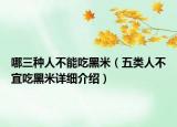 哪三種人不能吃黑米（五類人不宜吃黑米詳細(xì)介紹）