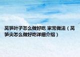 萵筍葉子怎么做好吃 家常做法（萵筍尖怎么做好吃詳細介紹）