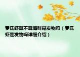 羅氏蝦算不算海鮮是發(fā)物嗎（羅氏蝦是發(fā)物嗎詳細(xì)介紹）