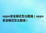 oppo安全模式怎么取消（oppo安全模式怎么取消）