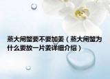 蒸大閘蟹要不要加姜（蒸大閘蟹為什么要放一片姜詳細(xì)介紹）