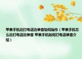 蘋果手機(jī)邊打電話邊錄音如何操作（蘋果手機(jī)怎么邊打電話邊錄音 蘋果手機(jī)如何打電話錄音介紹）