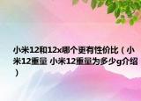 小米12和12x哪個(gè)更有性價(jià)比（小米12重量 小米12重量為多少g介紹）