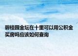 碧桂園金壇在十里可以用公積金買房嗎應(yīng)該如何查詢