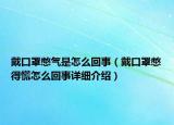 戴口罩憋氣是怎么回事（戴口罩憋得慌怎么回事詳細(xì)介紹）