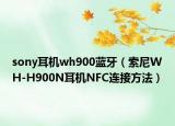 sony耳機wh900藍牙（索尼WH-H900N耳機NFC連接方法）