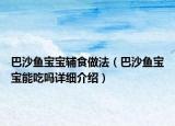 巴沙魚寶寶輔食做法（巴沙魚寶寶能吃嗎詳細(xì)介紹）