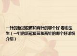 一針的新冠疫苗和兩針的哪個(gè)好 春雨醫(yī)生（一針的新冠疫苗和兩針的哪個(gè)好詳細(xì)介紹）