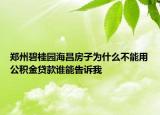鄭州碧桂園海昌房子為什么不能用公積金貸款誰能告訴我