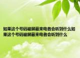 如果這個號碼被屏蔽來電者會聽到什么如果這個號碼被屏蔽來電者會聽到什么