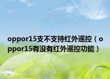 oppor15支不支持紅外遙控（oppor15有沒有紅外遙控功能）