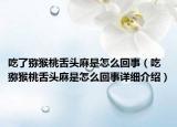 吃了獼猴桃舌頭麻是怎么回事（吃獼猴桃舌頭麻是怎么回事詳細介紹）